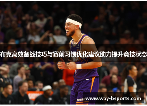 布克高效备战技巧与赛前习惯优化建议助力提升竞技状态 布克高效备战技巧与赛前习惯优化建议助力提升竞技状态