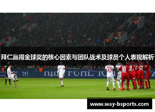 拜仁赢得金球奖的核心因素与团队战术及球员个人表现解析 拜仁赢得金球奖的核心因素与团队战术及球员个人表现解析