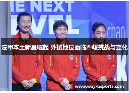 法甲本土新星崛起 外援地位面临严峻挑战与变化 法甲本土新星崛起 外援地位面临严峻挑战与变化