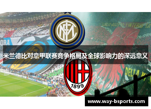 米兰德比对意甲联赛竞争格局及全球影响力的深远意义