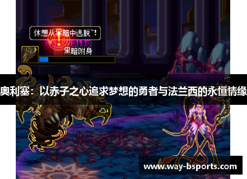 奥利塞:以赤子之心追求梦想的勇者与法兰西的永恒情缘 奥利塞:以赤子之心追求梦想的勇者与法兰西的永恒情缘