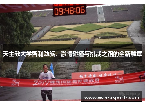 天主教大学智利劲旅:激情碰撞与挑战之路的全新篇章 天主教大学智利劲旅:激情碰撞与挑战之路的全新篇章