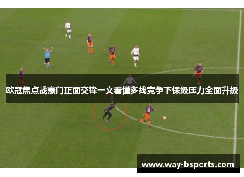 欧冠焦点战豪门正面交锋一文看懂多线竞争下保级压力全面升级