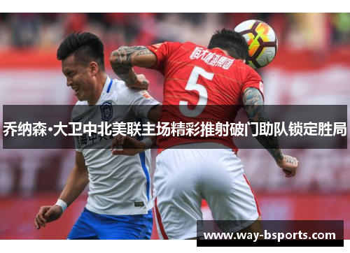 乔纳森·大卫中北美联主场精彩推射破门助队锁定胜局