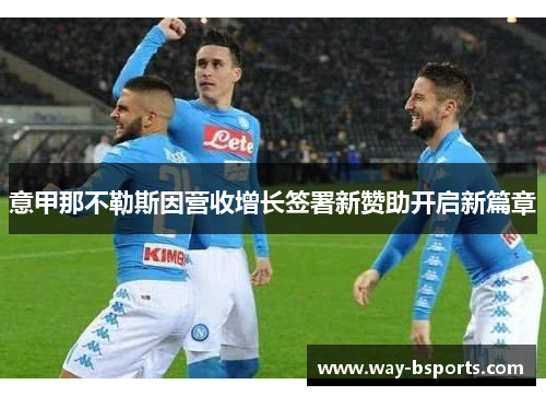 意甲那不勒斯因营收增长签署新赞助开启新篇章 意甲那不勒斯因营收增长签署新赞助开启新篇章