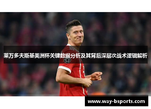 莱万多夫斯基美洲杯关键数据分析及其背后深层次战术逻辑解析 莱万多夫斯基美洲杯关键数据分析及其背后深层次战术逻辑解析