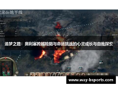 追梦之路:奥利塞跨越险阻与命运挑战的心灵成长与自我探索 追梦之路:奥利塞跨越险阻与命运挑战的心灵成长与自我探索